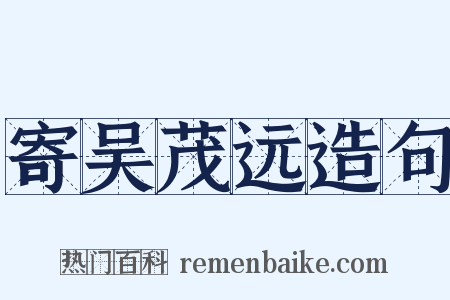 寄吴茂远造句是什么意思的图片
